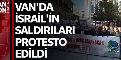 VAN'DA İSRAİL'İN SALDIRILARI PROTESTO EDİLDİ