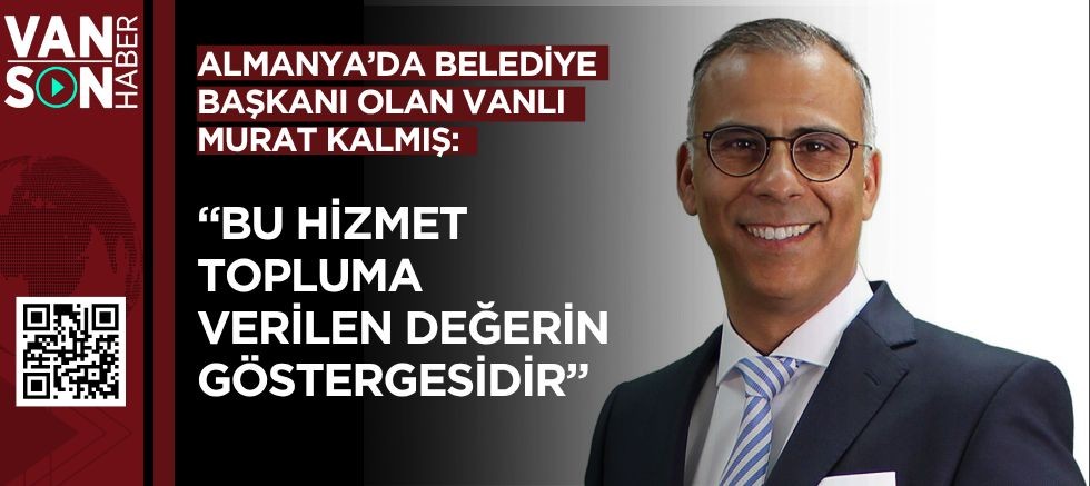 Almanya’nın Vanlı Belediye Başkanı Murat Kalmış: “Bu hizmet topluma verilen değerin göstergesidir” 