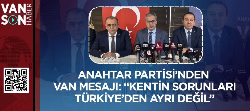 Anahtar Partisi’nden Van Mesajı: “Kentin Sorunları Türkiye’den Ayrı Değil”