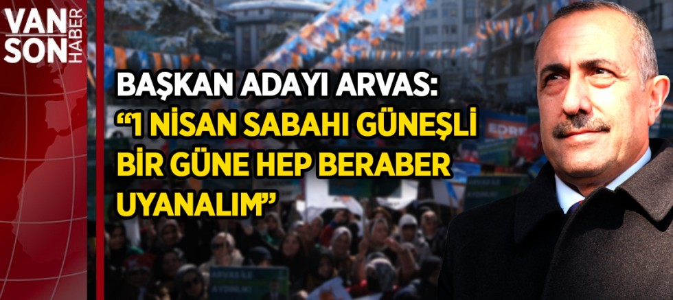 baskan-adayi-arvas-1-nisan-sabahi-gunesli-bir-gune-hep-beraber-uyanalim.jpg