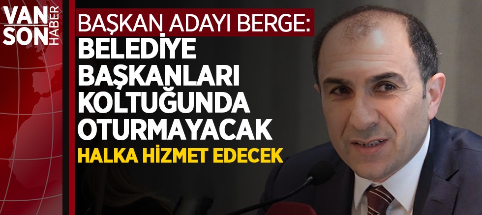 baskan-adayi-berge-belediye-baskanlari-koltugunda-oturmayacak.jpg