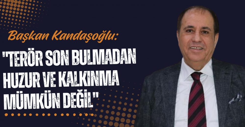 Başkan Kandaşoğlu: Terör Son Bulmadan Huzur ve Kalkınma Mümkün Değil