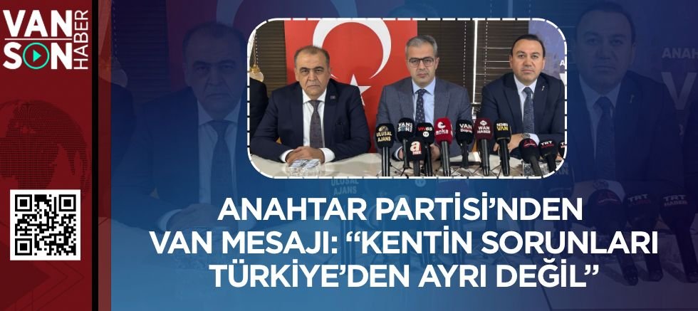 Anahtar Partisi’nden Van Mesajı: “Kentin Sorunları Türkiye’den Ayrı Değil”