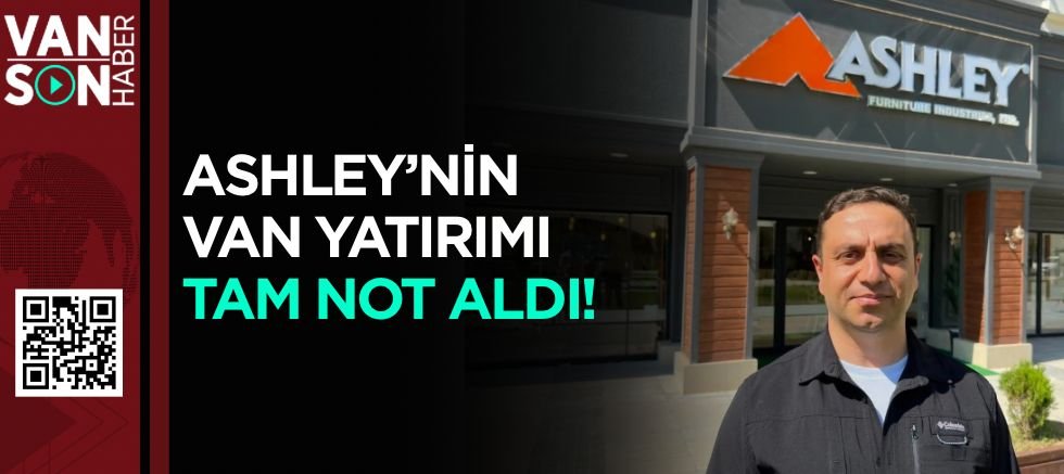  ASHLEY'İN VAN YATIRIMI TAM NOT ALDI! 