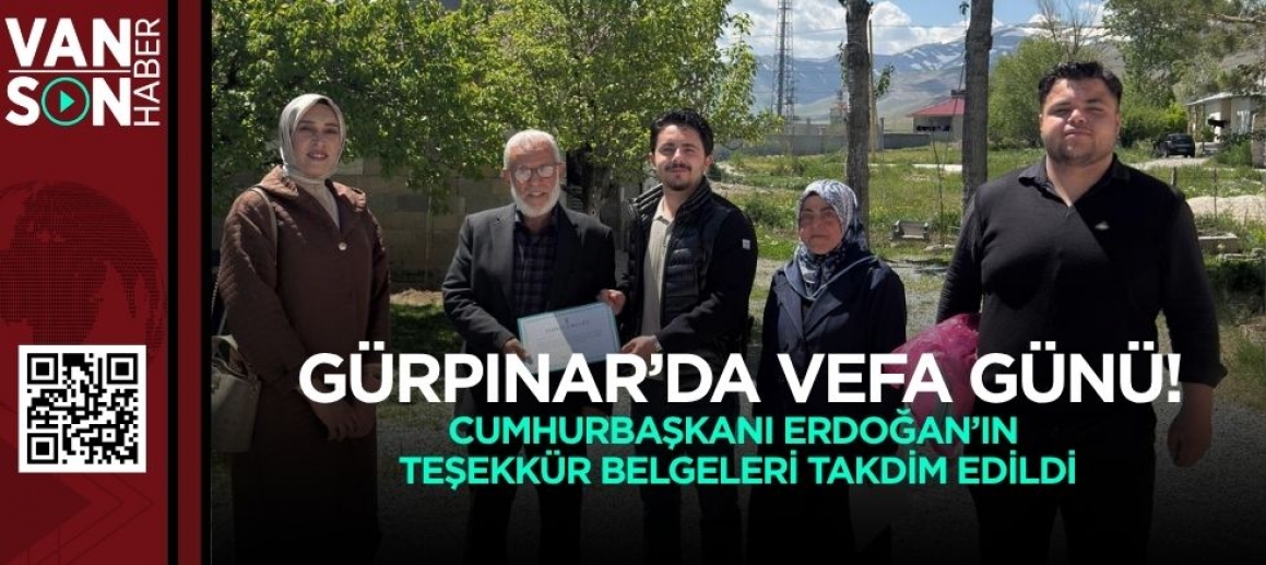 GÜRPINAR’DA VEFA GÜNÜ: CUMHURBAŞKANI ERDOĞAN’IN TEŞEKKÜR BELGELERİ TAKDİM EDİLDİ