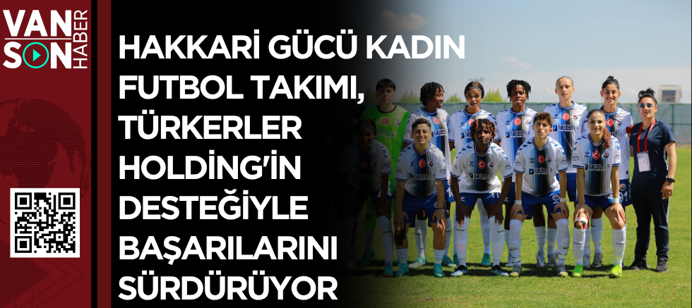 Hakkari Gücü Kadın Futbol Takımı, Türkerler Holding'in desteğiyle başarılarını sürdürüyor
