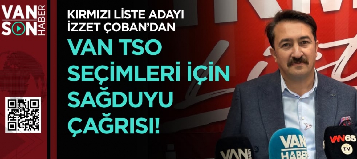 İzzet Çoban’dan Van TSO seçimleri için sağduyu çağrısı