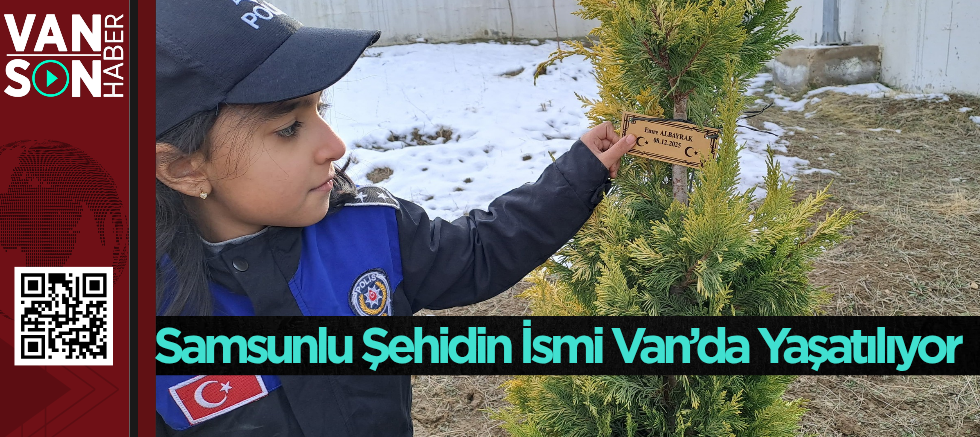 Samsunlu Şehidin İsmi Van’da Yaşatılıyor