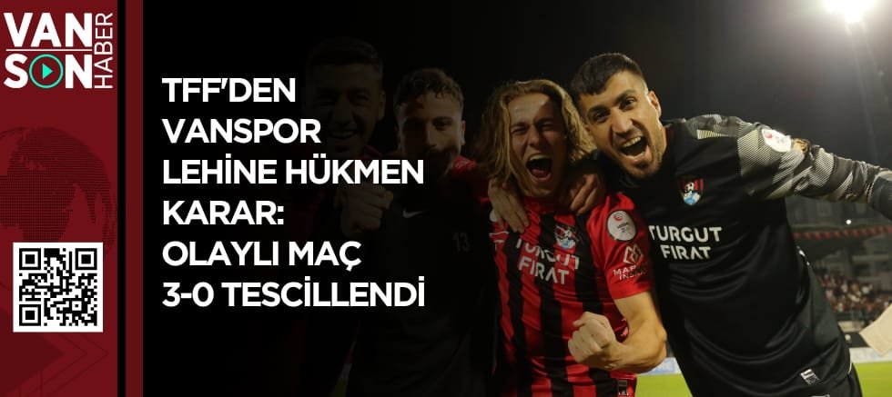 TTF'DEN VANSPOR LEHİNE HÜKMEN KARAR: OLAYLI MAÇ 3-0 TESCİLLENDİ!