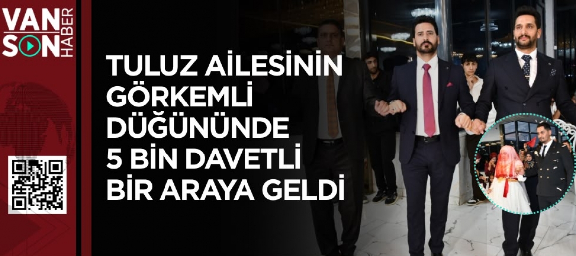 TULUZ AİLESİNİN GÖRKEMLİ DÜĞÜNÜNDE 5 BİN DAVETLİ BİR ARAYA GELDİ!