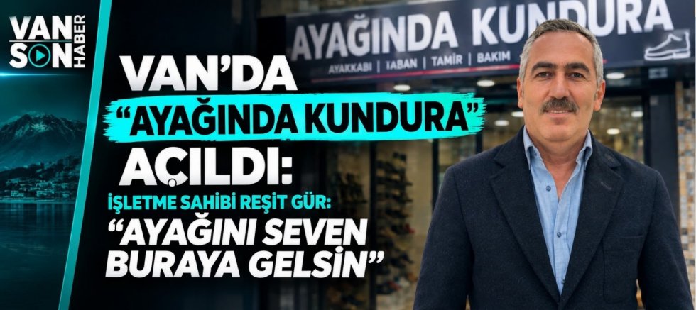 VAN’DA “AYAĞINDA KUNDURA” AÇILDI: AYAĞINI SEVEN BURAYA GELSİN!