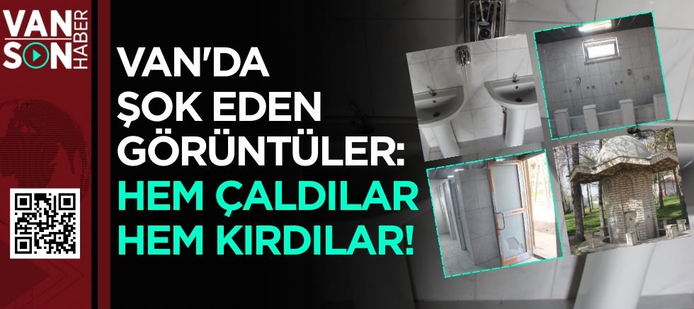 VAN'DA ŞOK EDEN GÖRÜNTÜLER: HEM ÇALDILAR HEM KIRDILAR!