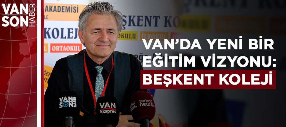 VAN’DA YENİ BİR EĞİTİM VİZYONU: BEŞKENT KOLEJİ