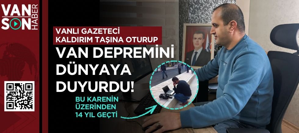 VANLI GAZETECİ KALDIRIM TAŞINA OTURUP VAN DEPREMİNİ DÜNYAYA DUYURDU