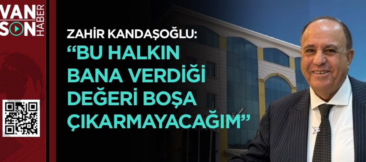 ZAHİR KANDAŞOĞLU: “BU HALKIN BANA VERDİĞİ DEĞERİ BOŞA ÇIKARMAYACAĞIM”