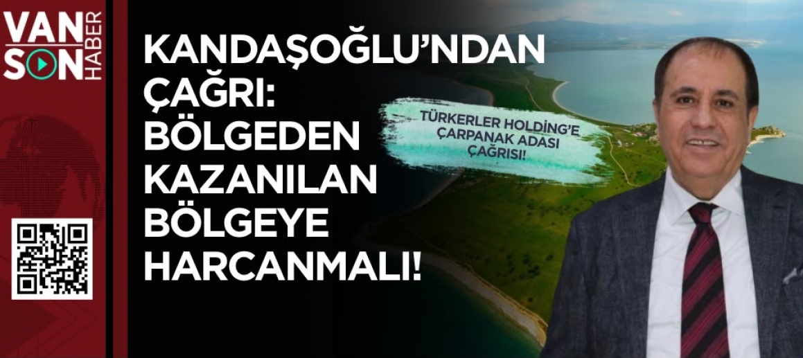 ZAHİR KANDAŞOĞLU’NDAN ÇAĞRI: BÖLGEDEN KAZANILAN BÖLGEYE HARCANMALI!