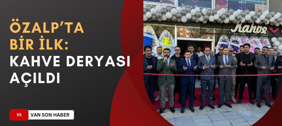 Özalp’ta  bir ilk:  Kahve Deryası açıldı