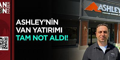  ASHLEY'İN VAN YATIRIMI TAM NOT ALDI! 