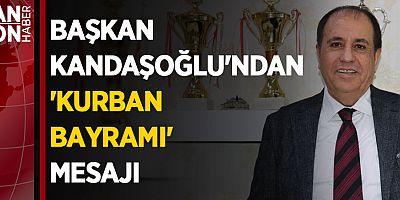 BAŞKAN KANDAŞOĞLU'NDAN 'KURBAN BAYRAMI' MESAJI