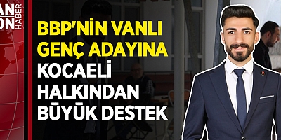 BBP'NİN VANLI GENÇ ADAYINA KOCAELİ HALKINDAN BÜYÜK DESTEK 