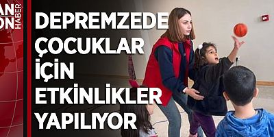 DEPREMZEDE ÇOCUKLAR İÇİN ETKİNLİKLER YAPILIYOR