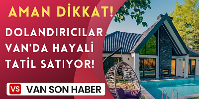 Dolandırıcılar Van'da hayali tatil satıyor!