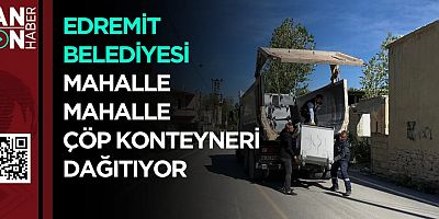 Edremit Belediyesi mahalle mahalle çöp konteyneri dağıtıyor 