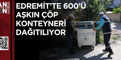 Edremit’te 600’ü aşkın çöp konteyneri dağıtılıyor  