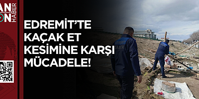 Edremit’te kaçak et kesimine karşı mücadele 
