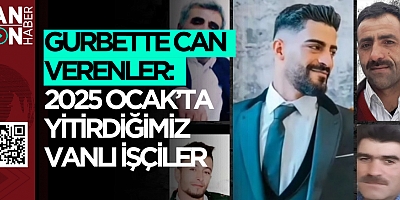Gurbette Can Verenler: 2025 Ocak’ta Yitirdiğimiz Vanlı İşçiler