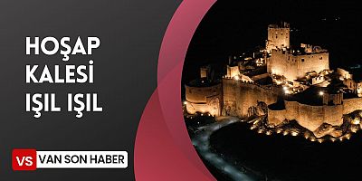 HOŞAP KALESİ IŞIL IŞIL