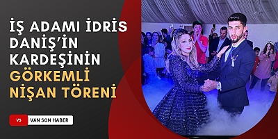 İş Adamı İdris Daniş’in kardeşinin görkemli nişan töreni