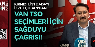 İzzet Çoban’dan Van TSO seçimleri için sağduyu çağrısı