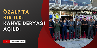 Özalp’ta  bir ilk:  Kahve Deryası açıldı