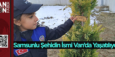 Samsunlu Şehidin İsmi Van’da Yaşatılıyor