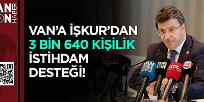 VAN’A İŞKUR’DAN 3 BİN 640 KİŞİLİK İSTİHDAM DESTEĞİ!