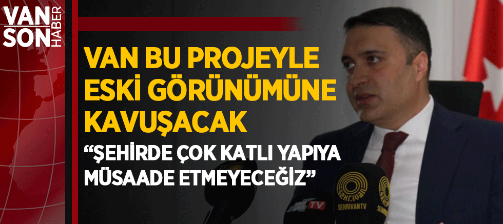 VAN BU PROJEYLE ESKİ GÖRÜNÜMÜNE KAVUŞACAK