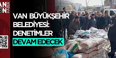 VAN BÜYÜKŞEHİR BELEDİYESİ: DENETİMLER DEVAM EDECEK!