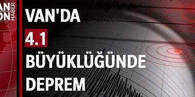 VAN'DA 4.1 BÜYÜKLÜĞÜNDE DEPREM