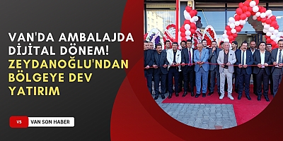 Van'da Ambalajda Dijital Dönem! Zeydanoğlu'ndan Bölgeye Dev Yatırım