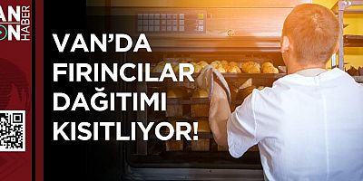 Van’da Fırıncılar Dağıtımı Kısıtlıyor!