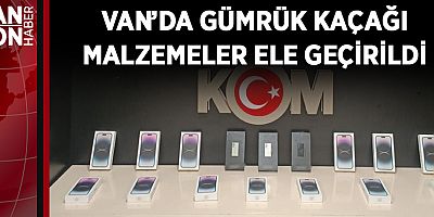 VAN’DA GÜMRÜK KAÇAĞI MALZEMELER ELE GEÇİRİLDİ