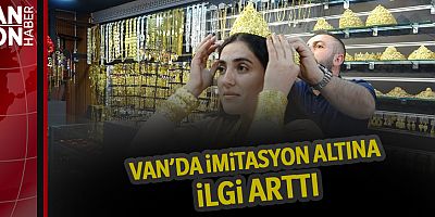 VAN’DA İMİTASYON ALTINA İLGİ ARTTI