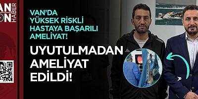 Van’da kalp yetmezliği hastasına uyutulmadan safra kesesi ameliyatı