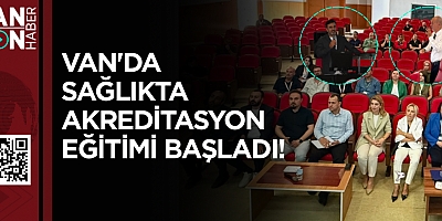 VAN'DA SAĞLIKTA AKREDİTASYON EĞİTİMİ BAŞLADI!