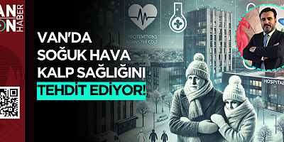 VAN'DA SOĞUK HAVA KALP SAĞLIĞINI TEHDİT EDİYOR