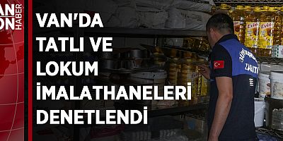 VAN'DA TATLI VE LOKUM İMALATHANELERİ DENETLENDİ
