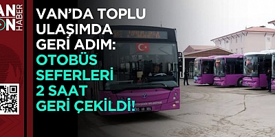 Van’da Toplu Ulaşımda Geri Adım: Otobüs Seferleri 2 Saat Geri Çekildi!