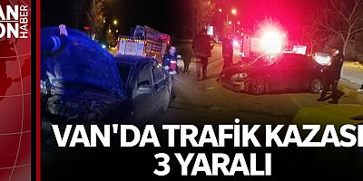 VAN'DA TRAFİK KAZASI: 3 YARALI