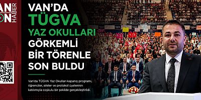 VAN'DA TÜGVA YAZ OKULLARI GÖRKEMLİ BİR TÖRENLE SON BULDU